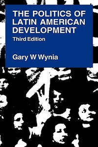 The Politics of Latin American Development di Gary W. Wynia edito da Cambridge University Press