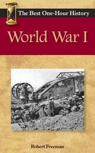 World War I: The Best One-Hour History di Robert Freeman edito da Kendall Lane Publishers