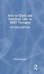 How To Think And Intervene Like An REBT Therapist di Windy Dryden edito da Taylor & Francis Ltd