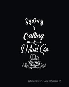 Sydney Is Calling and I Must Go: Bloggers Planning Notebook, Blog Planner, Travel Blogging Monthly Plan, Content Writers di Forever Chalex edito da INDEPENDENTLY PUBLISHED
