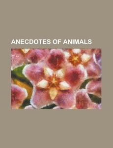 Anecdotes Of Animals di Anonymous edito da General Books Llc