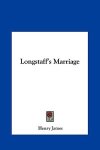 Longstaff's Marriage di Henry James edito da Kessinger Publishing