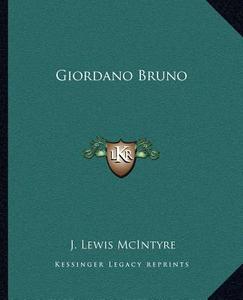 Giordano Bruno di J. Lewis McIntyre edito da Kessinger Publishing