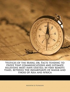 Vestiges of the Mayas, or, Facts tending to prove that communications and intimate relations must have existed, in very  di Augustus Le Plongeon edito da Nabu Press