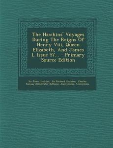 The Hawkins' Voyages During the Reigns of Henry VIII, Queen Elizabeth, and James I, Issue 57... di John Hawkins, Sir John Hawkins edito da Nabu Press