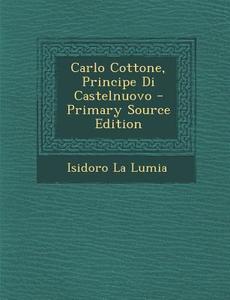 Carlo Cottone, Principe Di Castelnuovo di Isidoro La Lumia edito da Nabu Press