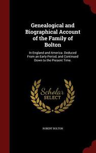 Genealogical And Biographical Account Of The Family Of Bolton di Robert Bolton edito da Andesite Press