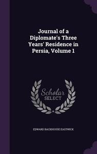 Journal Of A Diplomate's Three Years' Residence In Persia, Volume 1 di Edward Backhouse Eastwick edito da Palala Press