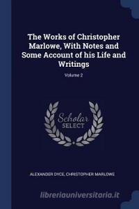 The Works of Christopher Marlowe, with Notes and Some Account of His Life and Writings; Volume 2 di Alexander Dyce, Christopher Marlowe edito da CHIZINE PUBN