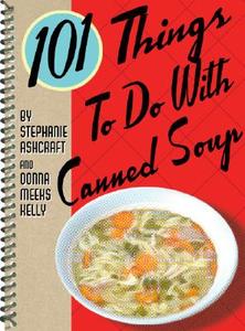 101 Things to Do with Canned Soup di Donna Kelly, Stephanie Ashcraft edito da Gibbs Smith