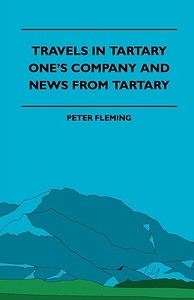 Travels in Tartary - One's Company and News from Tartary di Herbert Myrick, Peter Fleming edito da READ BOOKS