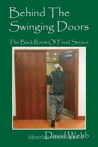 Behind the Swinging Doors: The Back Room of Food Service di David Webb edito da OUTSKIRTS PR