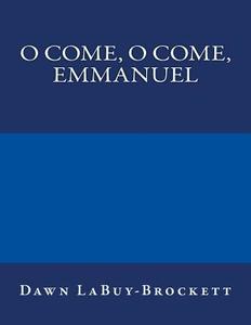 O Come, O Come, Emmanuel di Dawn Labuy-Brockett edito da Createspace