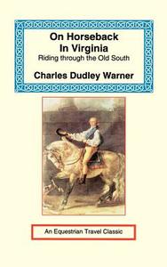 On Horseback In Virginia di Charles Dudley Warner edito da Long Riders\' Guild Press