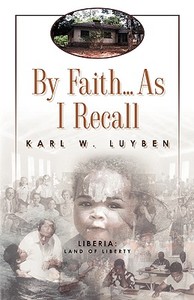 By Faith...as I Recall di Karl W. Luyben edito da XULON PR