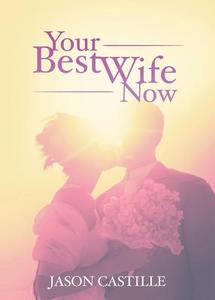 Your Best Wife Now di Jason Castille edito da Tate Publishing & Enterprises