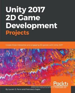 Unity 2017 2D Game Development Projects di Lauren S. Ferro, Francesco Sapio edito da Packt Publishing