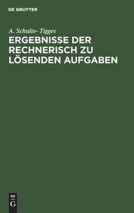 Ergebnisse der rechnerisch zu lösenden Aufgaben di A. Schulte- Tigges edito da De Gruyter