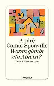 Woran glaubt ein Atheist? di André Comte-Sponville edito da Diogenes Verlag AG