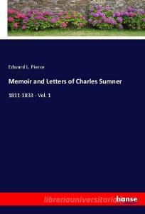 Memoir and Letters of Charles Sumner di Edward L. Pierce edito da hansebooks