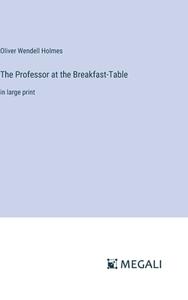 The Professor at the Breakfast-Table di Oliver Wendell Holmes edito da Megali Verlag