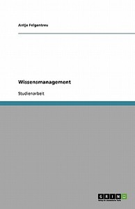 Wissensmanagement di Antje Felgentreu edito da GRIN Verlag