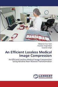 An Efficient Lossless Medical Image Compression di Manpreet Kaur Saini, Ravinder Singh Mann, Gurpreet Singh edito da LAP Lambert Academic Publishing