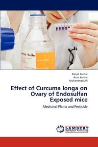 Effect of Curcuma longa on Ovary of Endosulfan Exposed mice di Ranjit Kumar, Arun Kumar, Mohammad Ali edito da LAP Lambert Academic Publishing