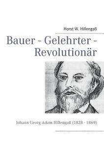 Bauer - Gelehrter - Revolutionar di Horst W Hillengass edito da Books On Demand