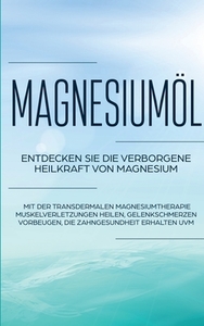Magnesiumöl: Entdecken Sie die verborgene Heilkraft von Magnesium - Mit der transdermalen Magnesiumtherapie Muskelverlet di Maximilian von Danwitz edito da Books on Demand