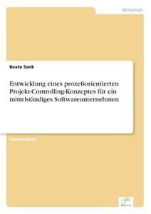Entwicklung eines prozeßorientierten Projekt-Controlling-Konzeptes für ein mittelständiges Softwareunternehmen di Beate Sank edito da Diplom.de