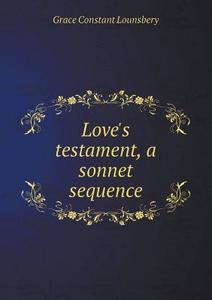 Love's Testament, A Sonnet Sequence di Grace Constant Lounsbery edito da Book On Demand Ltd.