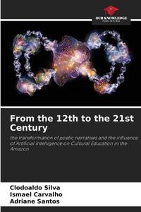 From the 12th to the 21st Century di Clodoaldo Silva, Ismael Carvalho, Adriane Santos edito da Our Knowledge Publishing