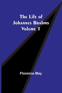 The Life of Johannes Brahms Volume 1 di Florence May edito da Alpha Editions