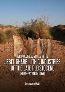 Technological Styles In The Jebel Gharbi Lithic Industries Of The Late Pleistocene (North-Western Libya) di Giuseppina Mutri edito da Sidestone Press
