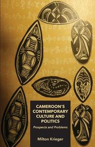 Cameroon's Contemporary Culture and Politics: Prospects and Problems di Milton Krieger edito da LANGAA RPCIG