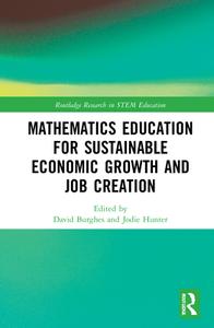 Mathematics Education For Sustainable Economic Growth And Job Creation di David Burghes, Jodie Hunter edito da Taylor & Francis Ltd
