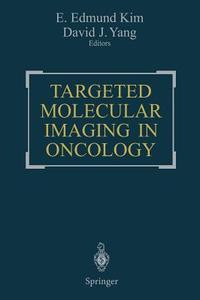 Targeted Molecular Imaging in Oncology di E. Edmund Kim, David J. Yang edito da SPRINGER NATURE