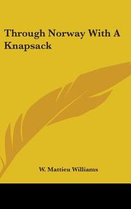 Through Norway with a Knapsack di W. Mattieu Williams edito da Kessinger Publishing