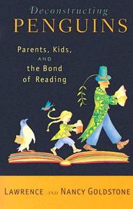 Deconstructing Penguins: Parents, Kids, and the Bond of Reading di Lawrence Goldstone, Nancy Goldstone edito da BALLANTINE BOOKS