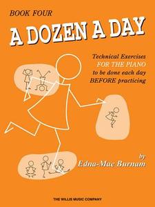 A Dozen a Day, Book Four: Technical Exercises for the Piano to Be Done Each Day Before Practising di Edna Mae Burnam edito da WILLIS MUSIC CO