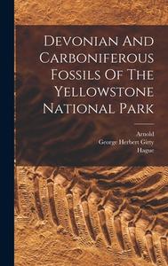 Devonian And Carboniferous Fossils Of The Yellowstone National Park di George Herbert Girty, Hague, Arnold edito da LEGARE STREET PR
