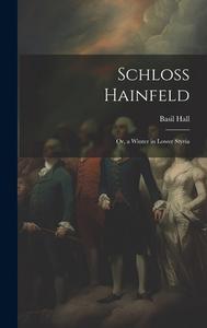 Schloss Hainfeld; Or, a Winter in Lower Styria di Basil Hall edito da LEGARE STREET PR