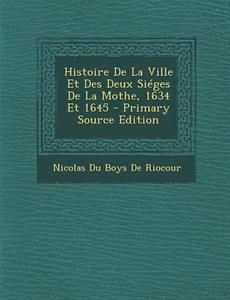 Histoire de La Ville Et Des Deux Sieges de La Mothe, 1634 Et 1645 di Nicolas Du Boys De Riocour edito da Nabu Press