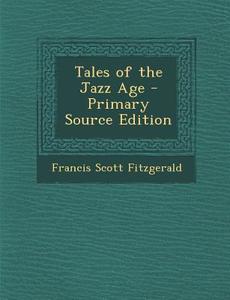 Tales of the Jazz Age - Primary Source Edition di Francis Scott Fitzgerald edito da Nabu Press