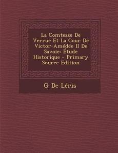 La Comtesse de Verrue Et La Cour de Victor-Amedee II de Savoie: Etude Historique di G. De Leris edito da Nabu Press