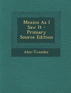 Mexico as I Saw It - Primary Source Edition di Alec-Tweedie edito da Nabu Press