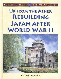 Up from the Ashes: Rebuilding Japan After World War II di Patricia Ohlenroth edito da Lucent Books