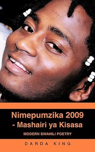 Nimepumzika 2009 - Mashairi YA Kisasa: Modern Swahili Poetry di Darda King edito da iUniverse