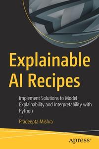 Explainable AI Recipes: Implement Solutions to Model Explainability and Interpretability with Python di Pradeepta Mishra edito da APRESS